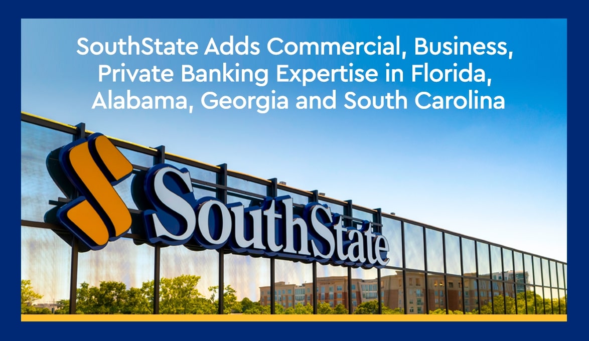 SouthState Adds Commercial, Business, Private Banking Expertise in Florida, Alabama, Georgia and South Carolina